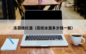 Frozen lychee red wine (How much is a bottle of lychee ice wine)