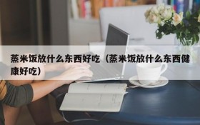 What is delicious to put in steamed rice (what is healthy and delicious to put in steamed rice)