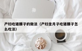 How to eat pig kidneys for pregnant women (how to eat pig kidneys for pregnant women in confinement)